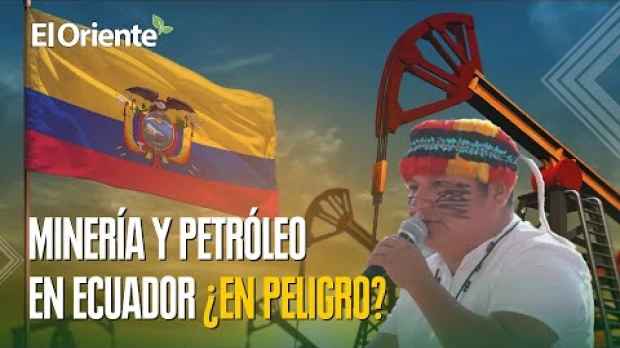 Amenaza a la industria minera y petrolera de Ecuador 
