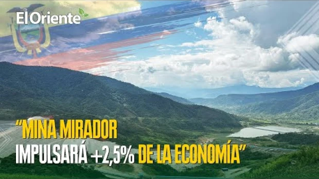 La mina Mirador moverá más del 2,5 % de la economía de Ecuador en 2028 